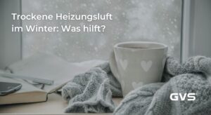 Read more about the article Trockene Heizungsluft im Winter: Was hilft?
